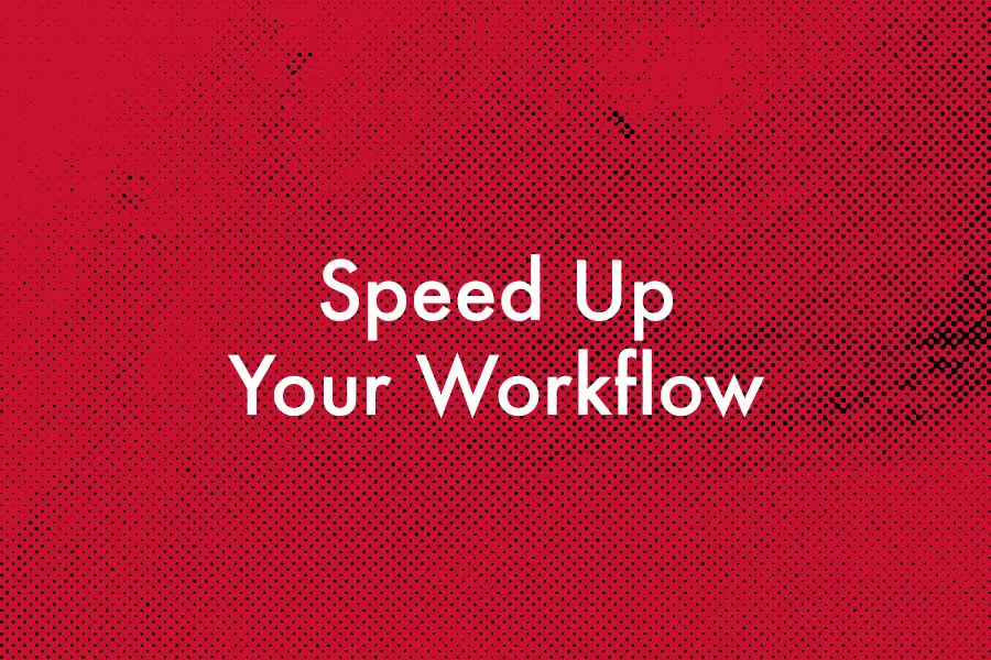 Speed up Work Flow
